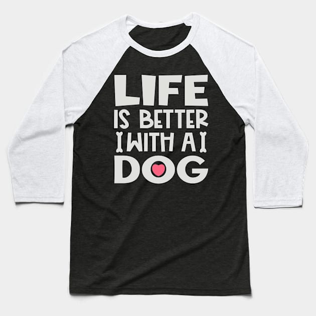 Life is better with a dog Baseball T-Shirt by colorsplash